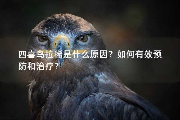 四喜鸟拉稀是什么原因？如何有效预防和治疗？