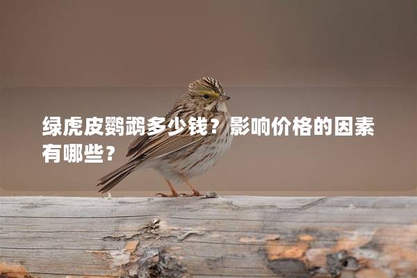 绿虎皮鹦鹉多少钱？影响价格的因素有哪些？